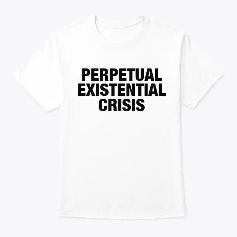 PERPETUAL EXISTENTIAL CRISIS