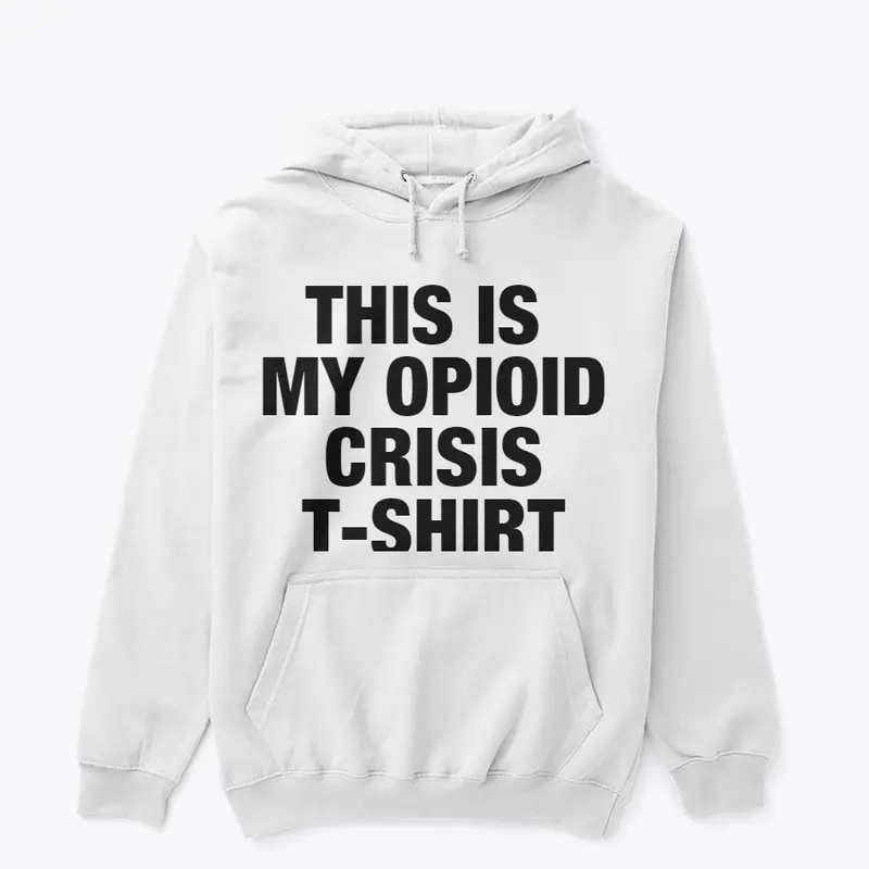 THIS IS MY OPIOID CRISIS T-SHIRT