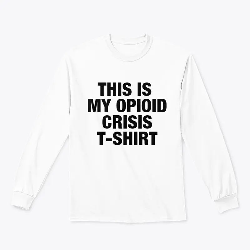 THIS IS MY OPIOID CRISIS T-SHIRT