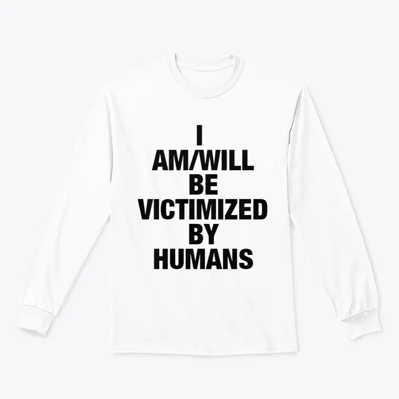 I AM/WILL BE VICTIMIZED BY HUMANS