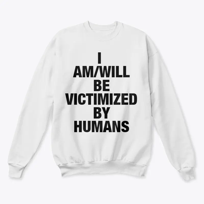 I AM/WILL BE VICTIMIZED BY HUMANS