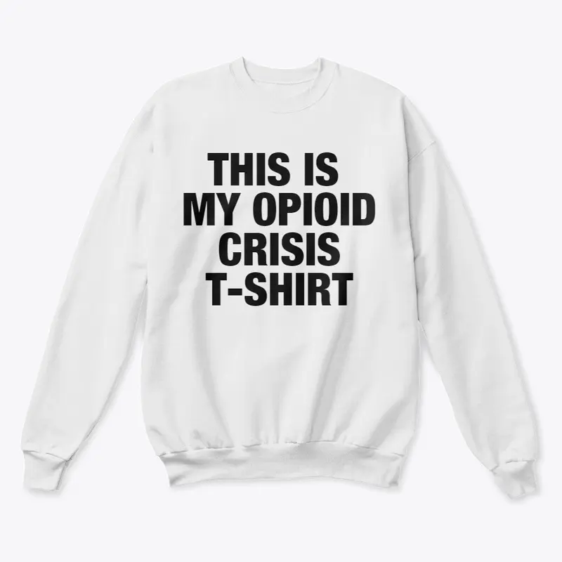 THIS IS MY OPIOID CRISIS T-SHIRT