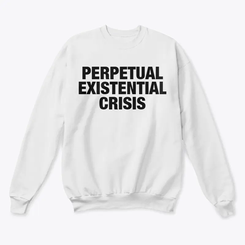 PERPETUAL EXISTENTIAL CRISIS