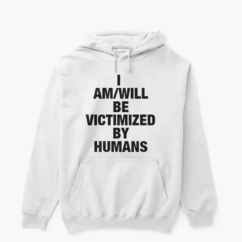 I AM/WILL BE VICTIMIZED BY HUMANS