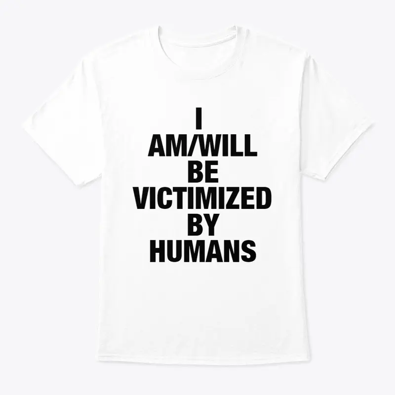 I AM/WILL BE VICTIMIZED BY HUMANS